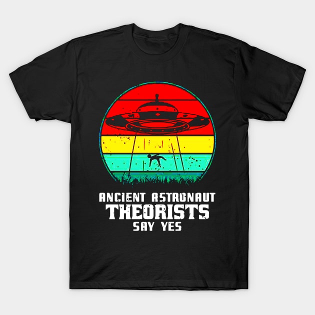 Ancient Astronaut Theorists Say Yes T-Shirt by emilycatherineconley